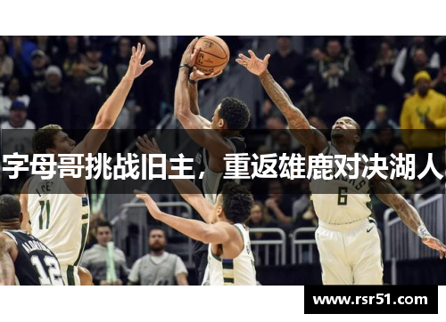 字母哥挑战旧主，重返雄鹿对决湖人